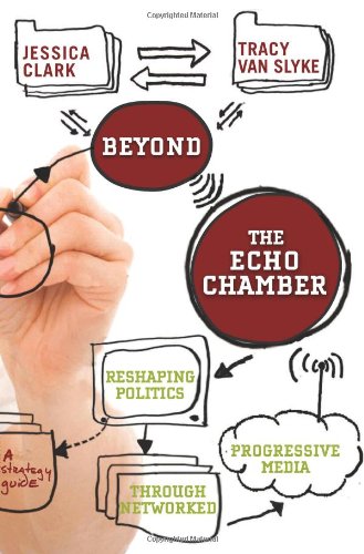 Beyond The Echo Chamber How A Networked Progressive Media Can Reshape American Politics Jessica Clark