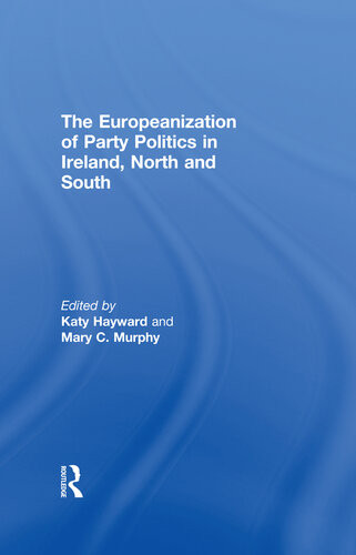 The Europeanization Of Party Politics In Ireland North And South Katy Hayward Mary C Murphy