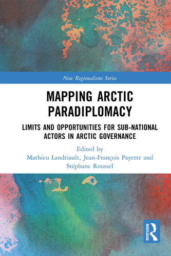 Mapping Arctic Paradiplomacy Limits And Opportunities For Subnational Actors In Arctic Governance Mathieu Landriault Jeanfranois Payette Stphane Roussel