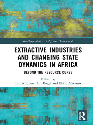 Extractive Industries And Changing State Dynamics In Africa Beyond The Resource Curse Jon Schubert Ulf Engel Elisio Macamo