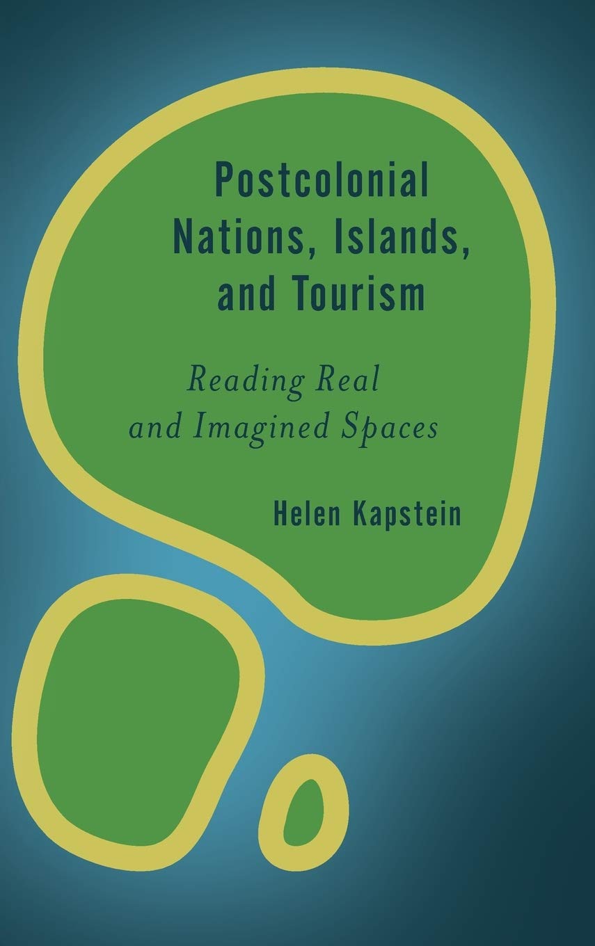 Postcolonial Nations Islands And Tourism Reading Real And Imagined Spaces Helen Kapstein