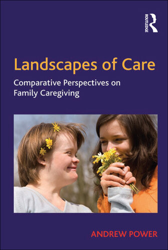 Landscapes Of Care Comparative Perspectives On Family Caregiving Andrew Power
