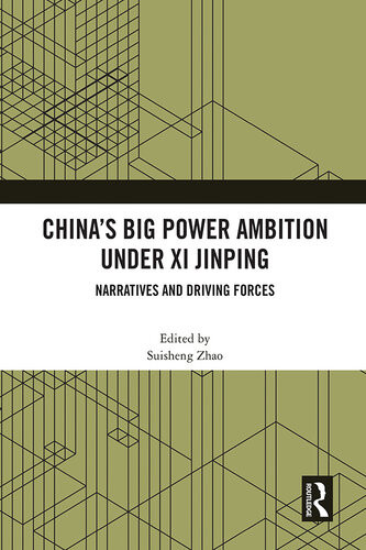 Chinas Big Power Ambition Under Xi Jinping Narratives And Driving Forces Suisheng Zhao