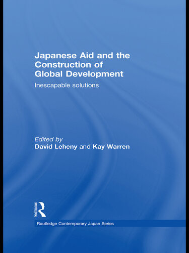 Japanese Aid And The Construction Of Global Development Inescapable Solutions David Leheny Kay Warren