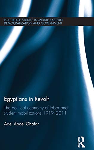 Egyptians In Revolt The Political Economy Of Labor And Student Mobilizations 19192011 Adel Ghafar