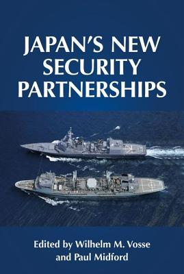 Japans New Security Partnerships Beyond The Security Alliance Wilhelm Vosse Editor Paul Midford Editor