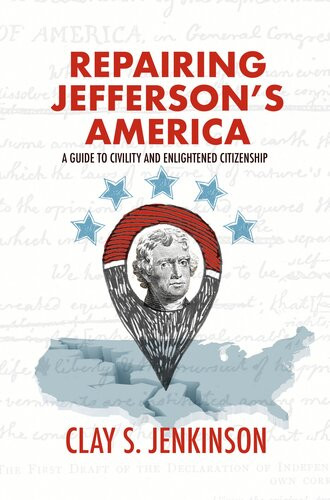 Repairing Jeffersons American A Guide To Civility And Enlightened Citizenship Clay S Jenkinson