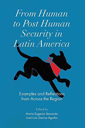 From Human To Post Human Security In Latin America Examples And Reflections From Across The Region Maria Eugenia Ibarrarn