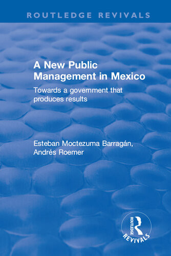 A New Public Management In Mexico Towards A Government That Produces Results Esteban Moctezuma Barragn Andrs Roemer