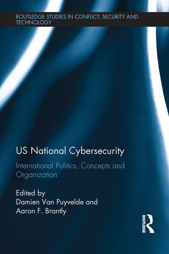 Us National Cybersecurity International Politics Concepts And Organization Damien Van Puyvelde Aaron F Brantly