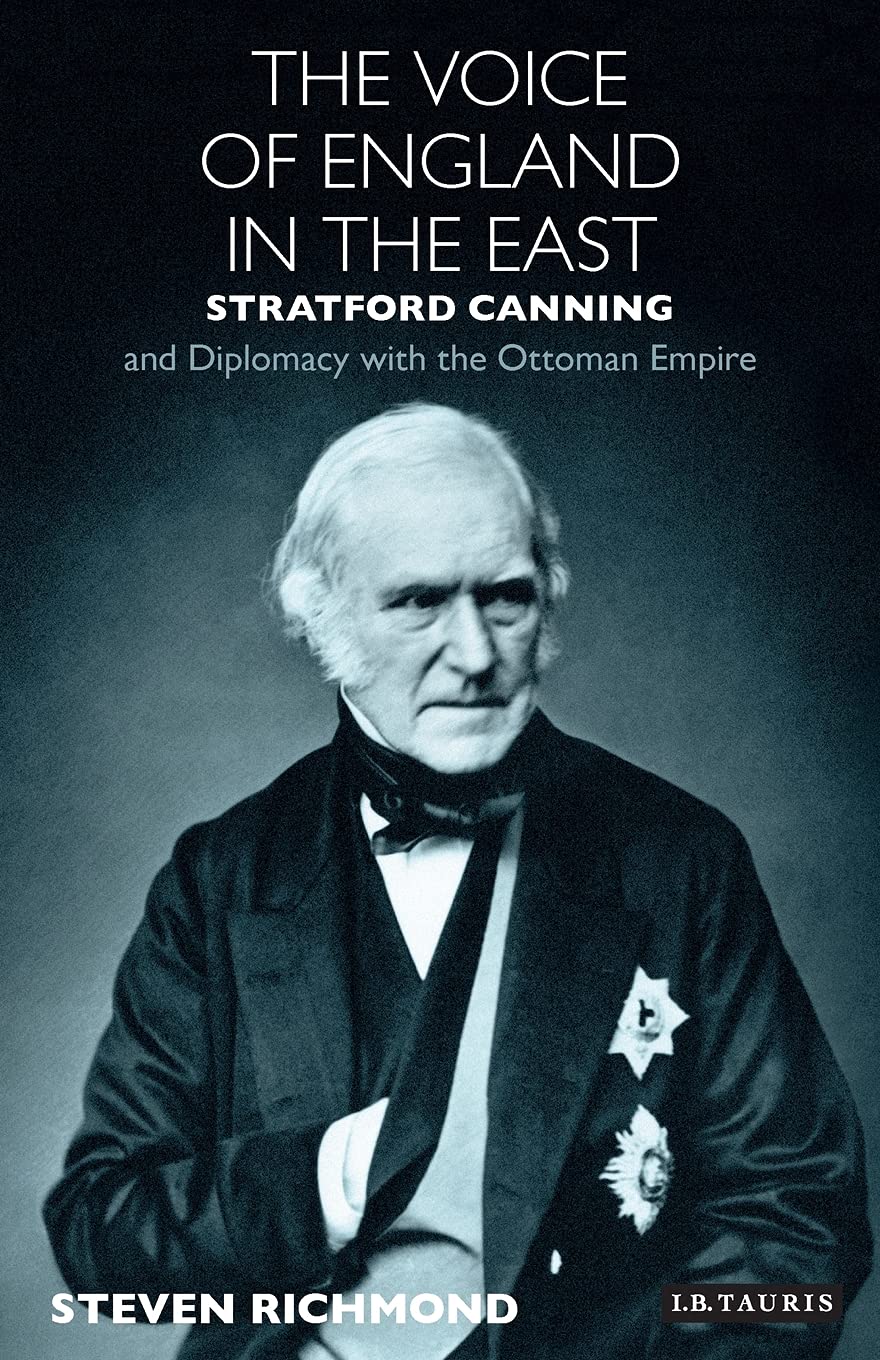 The Voice Of England In The East Stratford Canning And Diplomacy With The Ottoman Empire Steven Richmond
