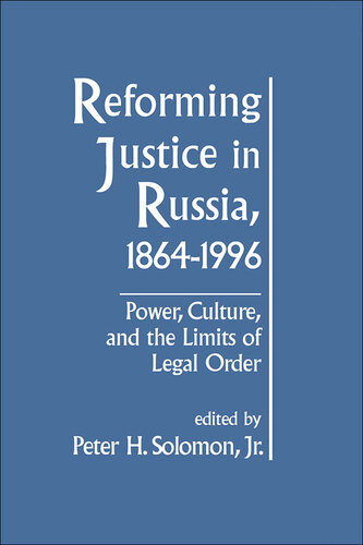 Reforming Justice In Russia 18641994 Power Culture And The Limits Of Legal Order Power Culture And The Limits Of Legal Order Peter H Solomon Jr
