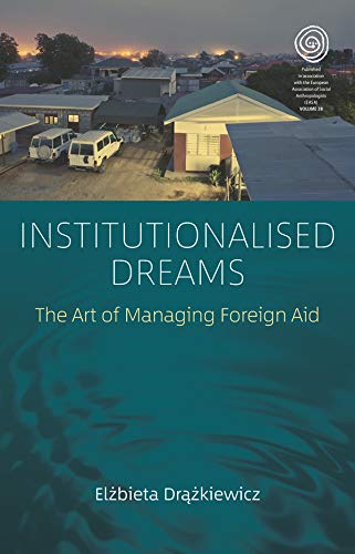 Institutionalised Dreams The Art Of Managing Foreign Aid Elbieta Drkiewicz