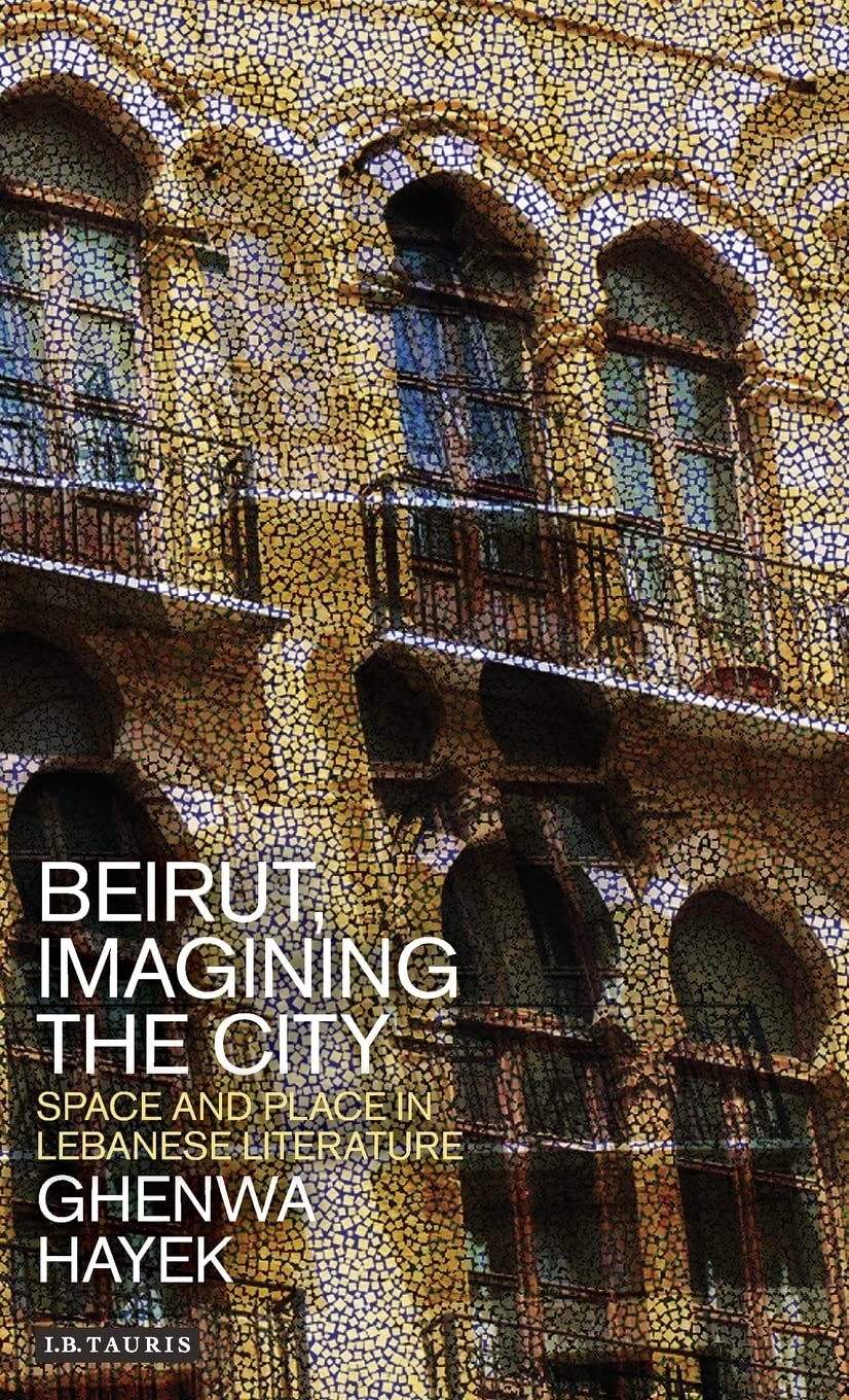 Beirut Imagining The City Space And Place In Lebanese Literature Ghenwa Hayek