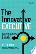 The Innovative Executive Leading Intelligently In The Age Of Disruption Bella Rushi