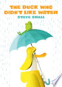 The Duck Who Didnt Like Water Steve Small