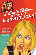 I Cant Believe Im Sitting Next To A Republican A Survival Guide For Conservatives Marooned Among The Angry Smug And Terminally Selfrighteous Harry Stein