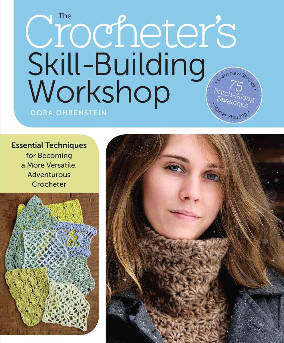 The Crocheters Skillbuilding Workshop Essential Techniques For Becoming A More Versatile Adventurous Crocheter Dora Ohrenstein