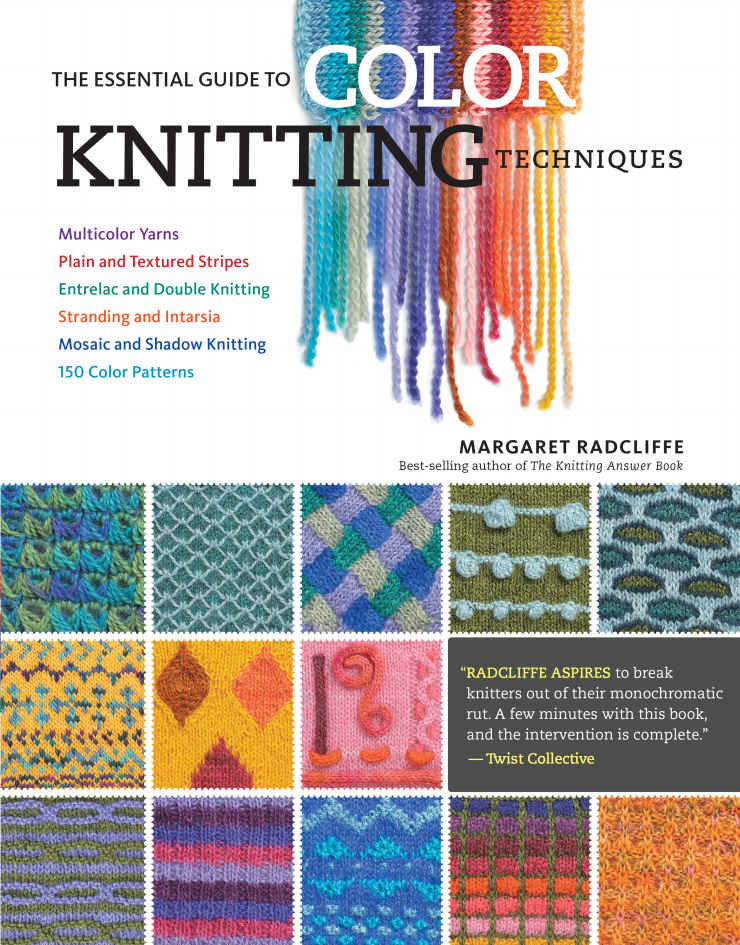The Essential Guide To Color Knitting Techniques Multicolor Yarns Plain And Textured Stripes Entrelac And Double Knitting Stranding And Intarsia Mosaic And Shadow Knitting 150 Color Patterns Margaret Radcliffe
