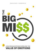 The Big Miss How Organizations Overlook The Value Of Emotions Zhecho Dobrev