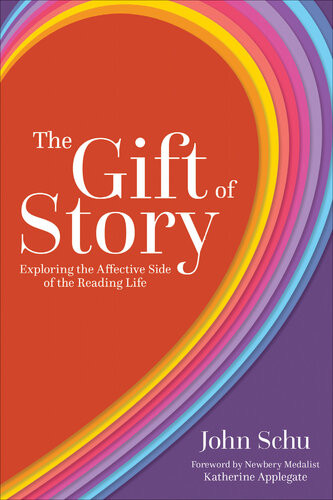 The Gift Of Story Exploring The Affective Side Of The Reading Life John Schu