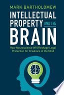 Intellectual Property And The Brain How Neuroscience Will Reshape Legal Protection For Creations Of The Mind Mark Bartholomew
