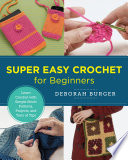 Super Easy Crochet For Beginners Learn Crochet With Simple Stitch Patterns Projects And Tons Of Tips Deborah Burger