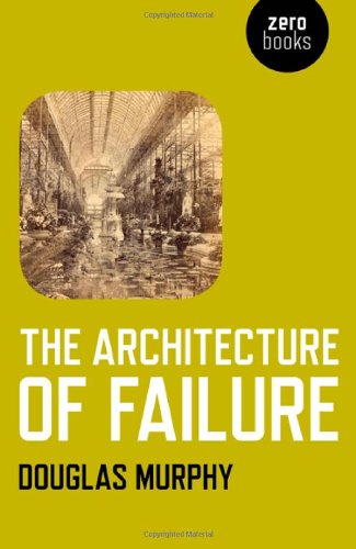The Architecture Of Failure Reprint Douglas Murphy
