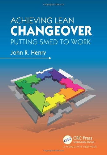 Achieving Lean Changeover Putting Smed To Work 1st Edition John R Henry