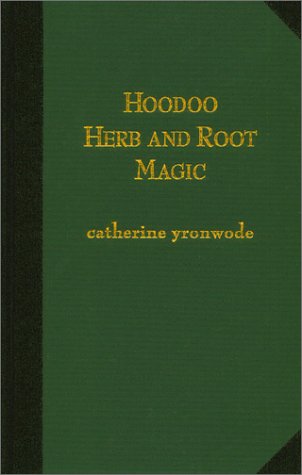 Hoodoo Herb And Root Magic A Materia Magica Of Africanamerican Conjure Catherine Yronwode