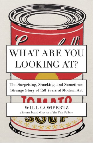 What Are You Looking At The Surprising Shocking And Sometimes Strange Story Of 150 Years Of Modern Art Reprint Will Gompertz