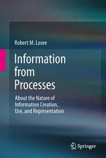 Information From Processes About The Nature Of Information Creation Use And Representation 1st Edition Robert M Losee Auth
