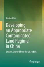 Developing An Appropriate Contaminated Land Regime In China Lessons Learned From The Us And Uk 1st Edition Xiaobo Zhao Auth