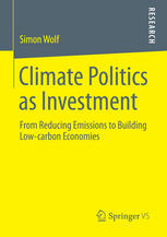 Climate Politics As Investment From Reducing Emissions To Building Lowcarbon Economies 1st Edition Simon Wolf Auth