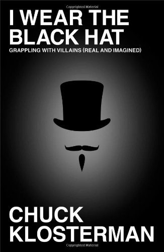 I Wear The Black Hat Grappling With Villains First Edition Chuck Klosterman