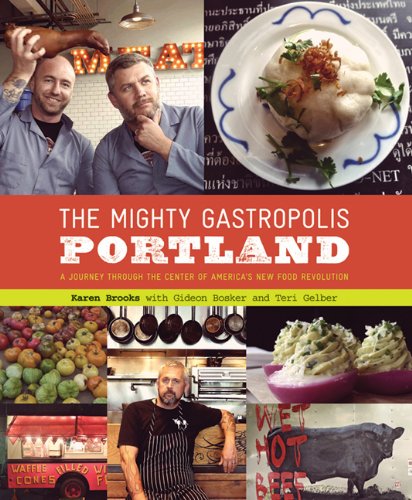The Mighty Gastropolis Portland A Journey Through The Center Of Americas New Food Revolution Karen Brooks
