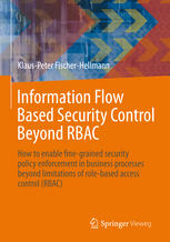 Information Flow Based Security Control Beyond Rbac How To Enable Finegrained Security Policy Enforcement In Business Processes Beyond Limitations Of Rolebased Access Control Rbac 1st Edition Klauspeter Fischerhellmann Auth