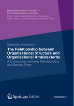 The Relationship Between Organizational Structure And Organizational Ambidexterity A Comparison Between Manufacturing And Service Firms 1st Edition Sebastian Kortmann Auth
