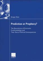 Prediction Or Prophecy The Boundaries Of Economic Foreknowledge And Their Sociopolitical Consequences 1st Edition Gregor Betz Auth