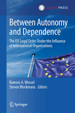 Between Autonomy And Dependence The Eu Legal Order Under The Influence Of International Organisations 1st Edition Ramses A Wessel
