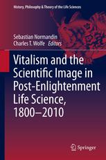 Vitalism And The Scientific Image In Postenlightenment Life Science 18002010 1st Edition Sebastian Normandin