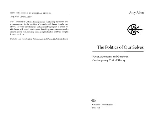 The Politics Of Our Selves Power Autonomy And Gender In Contemporary Critical Theory Amy Allen