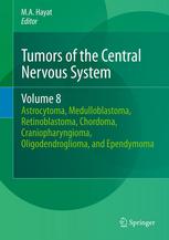 Tumors Of The Central Nervous System Volume 8 Astrocytoma Medulloblastoma Retinoblastoma Chordoma Craniopharyngioma Oligodendroglioma And Ependymoma 1st Edition Ma Hayat