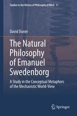 The Natural Philosophy Of Emanuel Swedenborg A Study In The Conceptual Metaphors Of The Mechanistic Worldview 1st Edition David Dunr Auth
