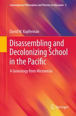 Disassembling And Decolonizing School In The Pacific A Genealogy From Micronesia 1st Edition David W Kupferman Auth