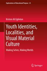 Youth Identities Localities And Visual Material Culture Making Selves Making Worlds 1st Edition Kristen Ali Eglinton Auth