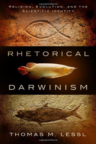 Rhetorical Darwinism Religion Evolution And The Scientific Identity Thomas M Lessl