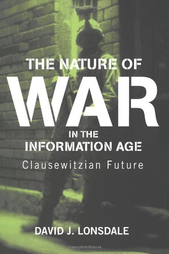 The Nature Of War In The Information Age Clausewitzian Future 1st Edition David J Lonsdale