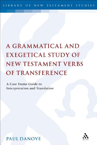 A Grammatical And Exegetical Study Of New Testament Verbs Of Transference A Case Frame Guide To Interpretation And Translation Paul Danove