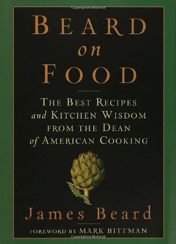Beard On Food The Best Recipes And Kitchen Wisdom From The Dean Of American Cooking First Edition James Beard